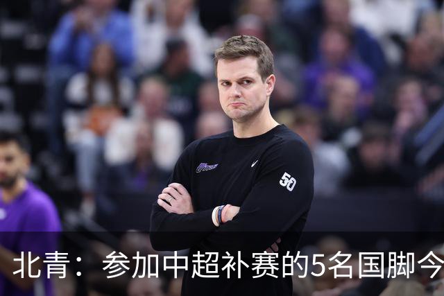 北青：参加中超补赛的5名国脚今晚到队，国足参训人数达到22人